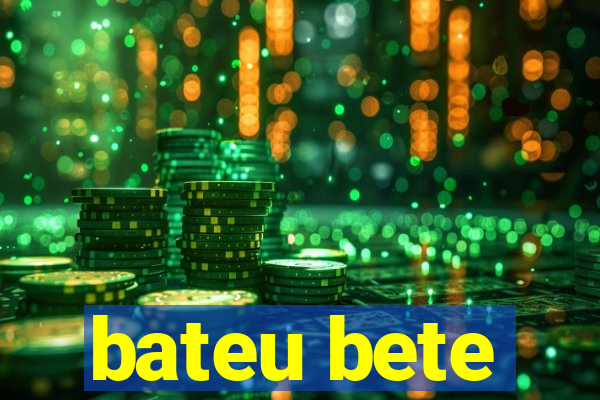 bateu bete